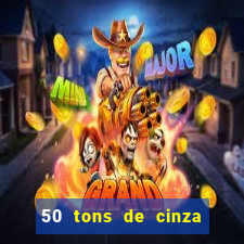 50 tons de cinza completo dublado
